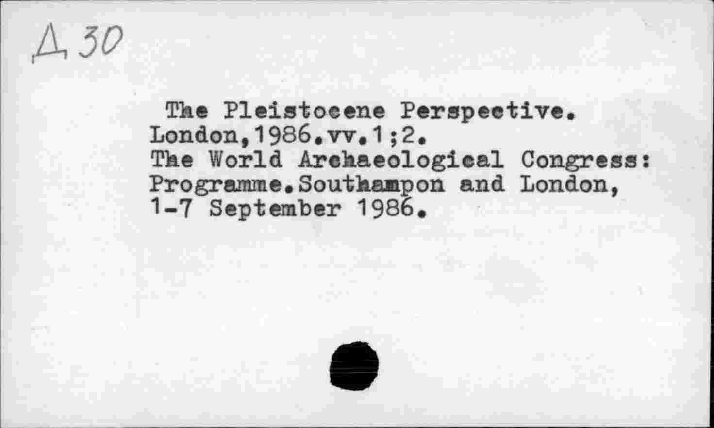 ﻿The Pleistocene Perspective.
London, 1986. w. 1 ;2.
The World Archaeological Congress! Programme,Southampon and London, 1-7 September 1986.